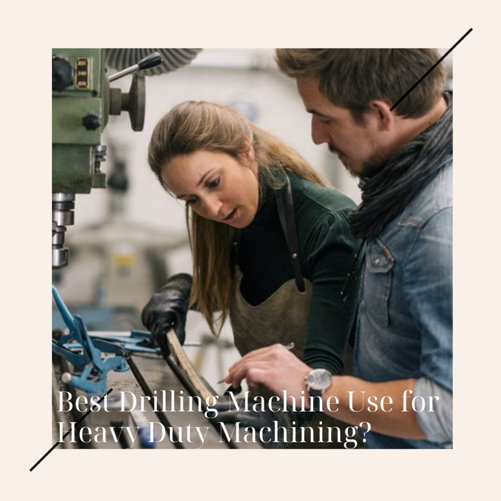 Best Drilling Machine Use for Heavy Duty Machining