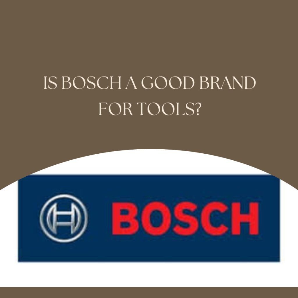Is Bosch a Good Brand for Tools