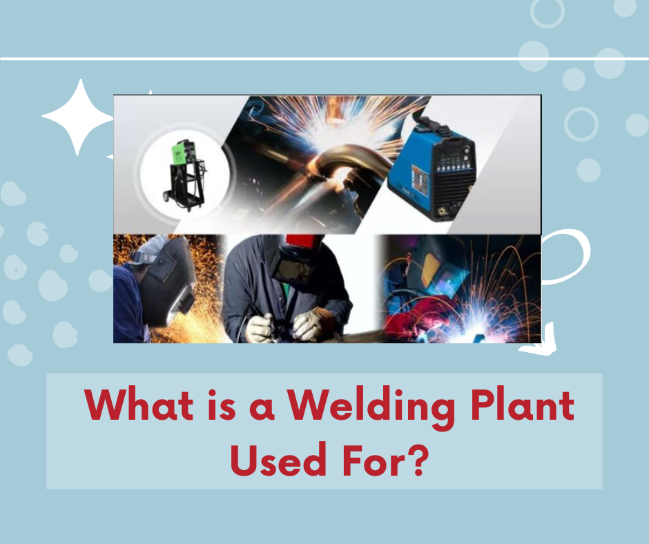 What is a Welding Plant Used For?