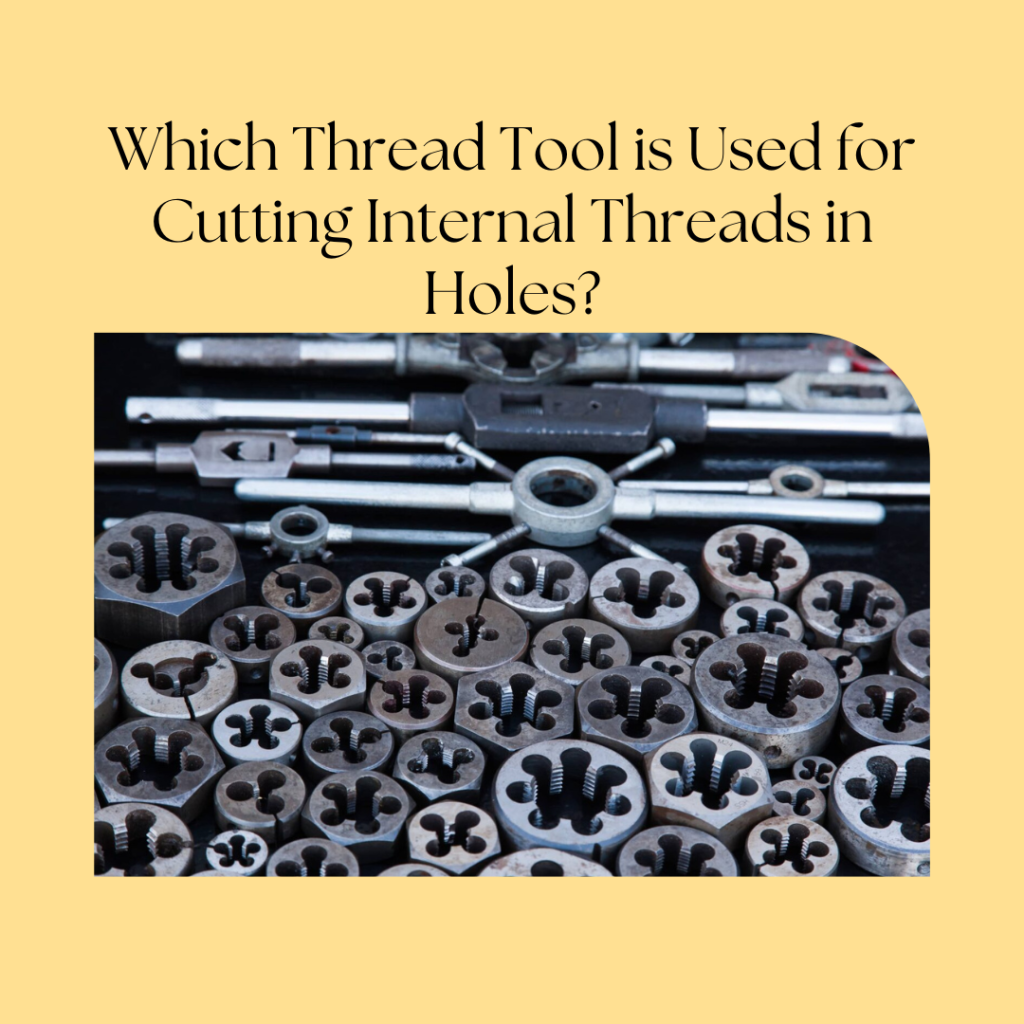 Which Thread Tool is Used for Cutting Internal Threads in Holes?