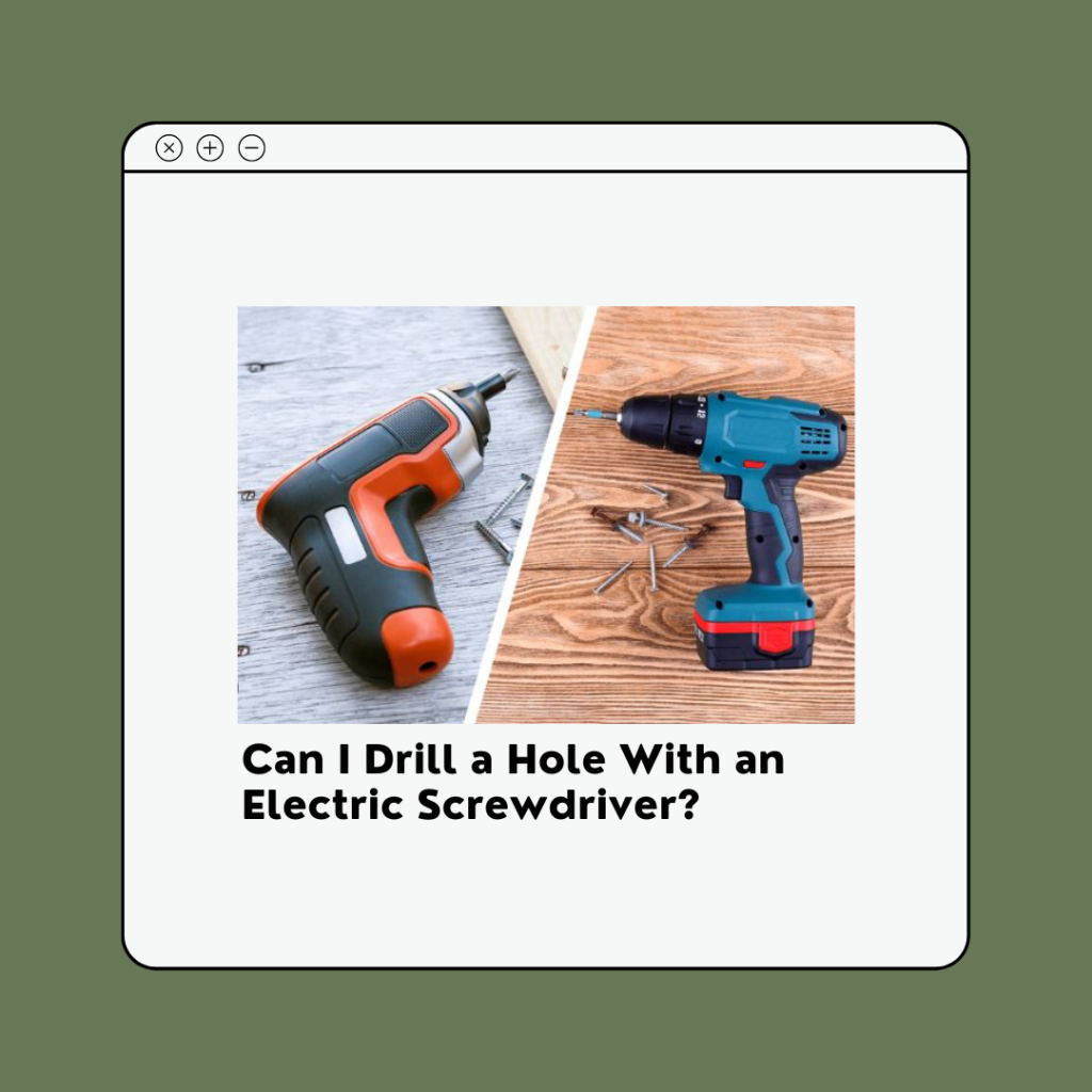 Can I Drill a Hole With an Electric Screwdriver?