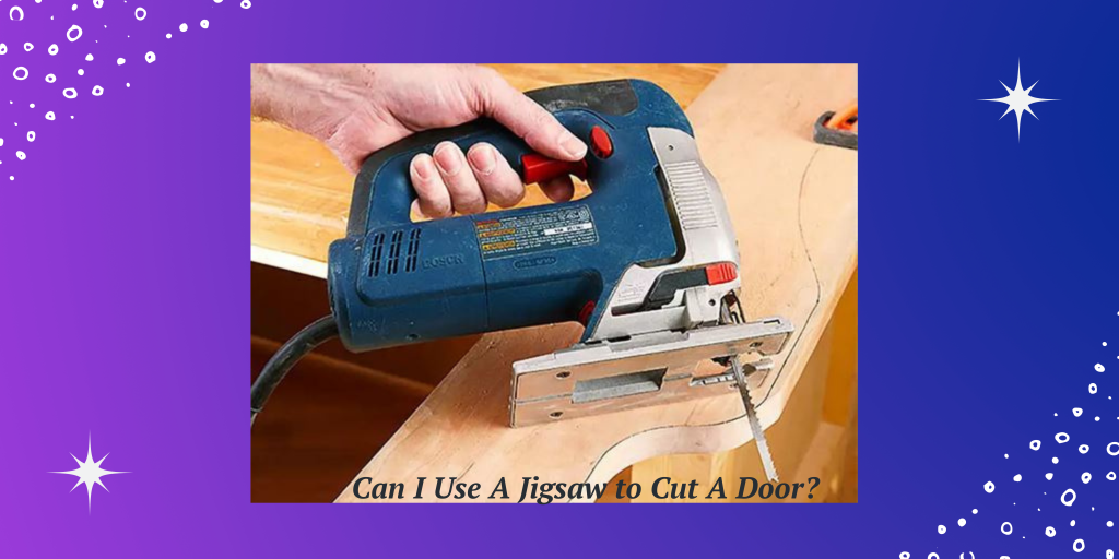 Can I Use A Jigsaw to Cut A Door?