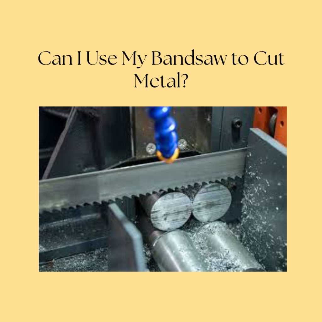 Can I Use My Bandsaw to Cut Metal?