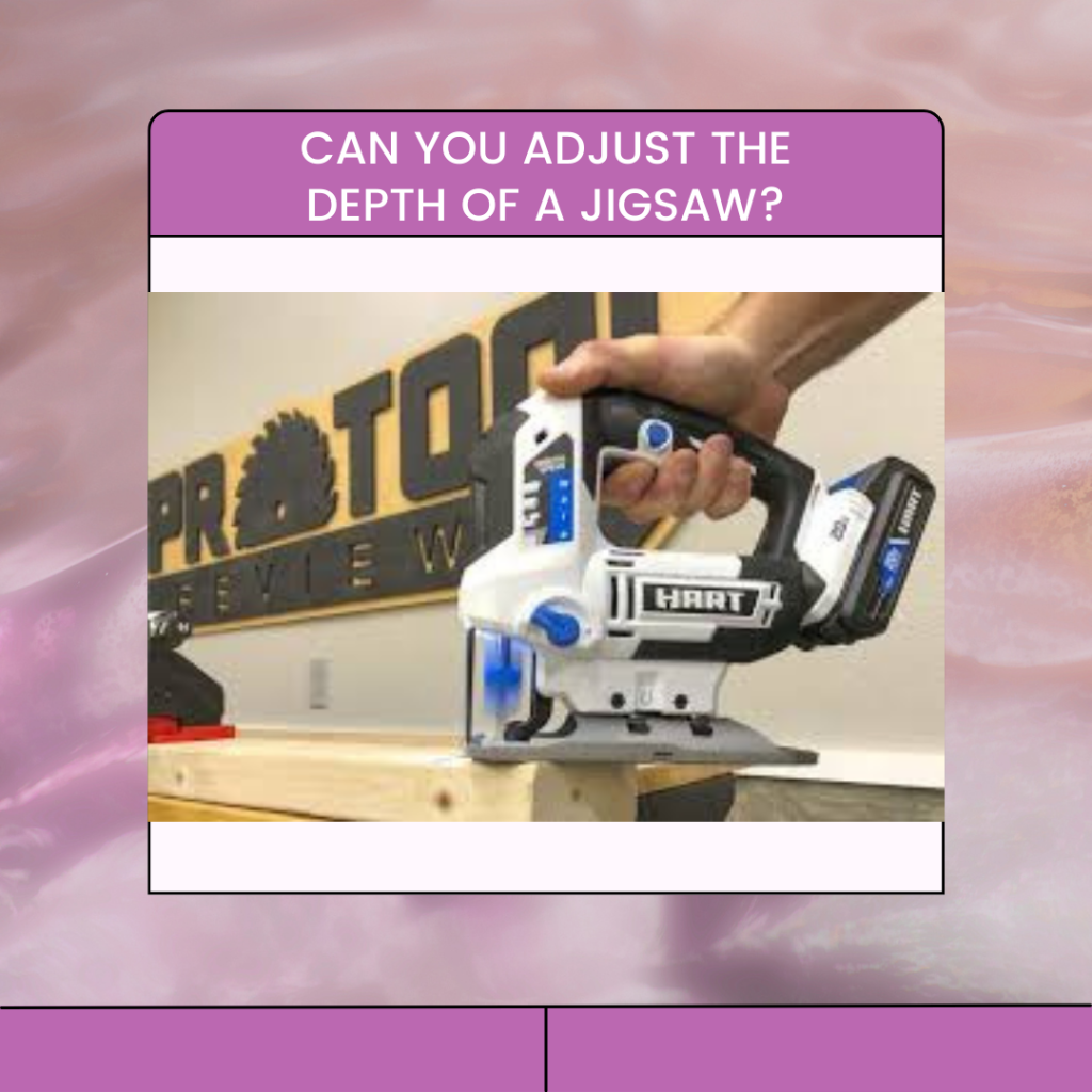 Can You Adjust The Depth of a Jigsaw?