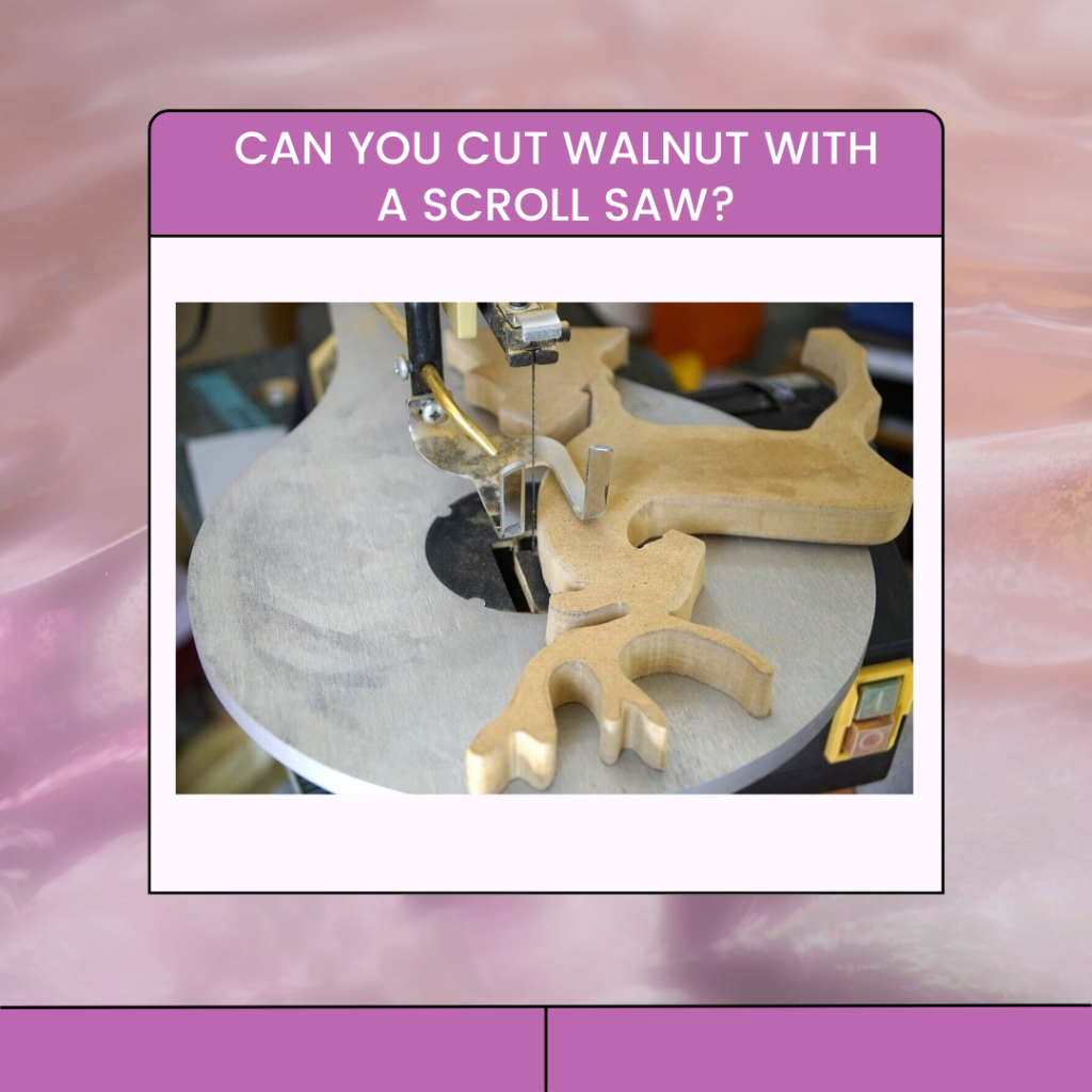 Can You Cut Walnut With a Scroll Saw?
