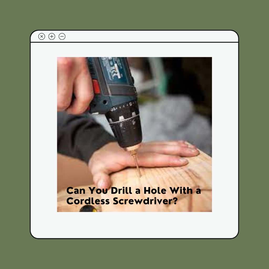 Can You Drill a Hole With a Cordless Screwdriver?