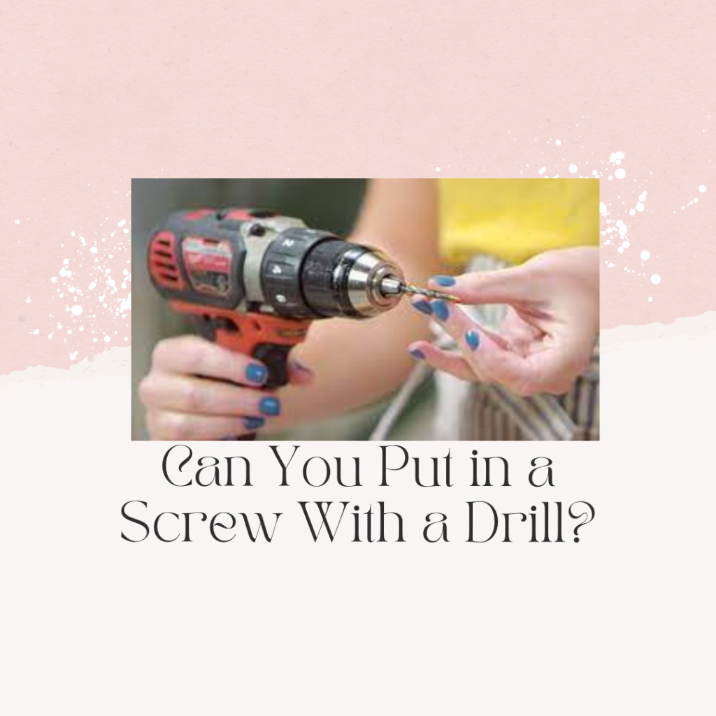 Can You Put in a Screw With a Drill?