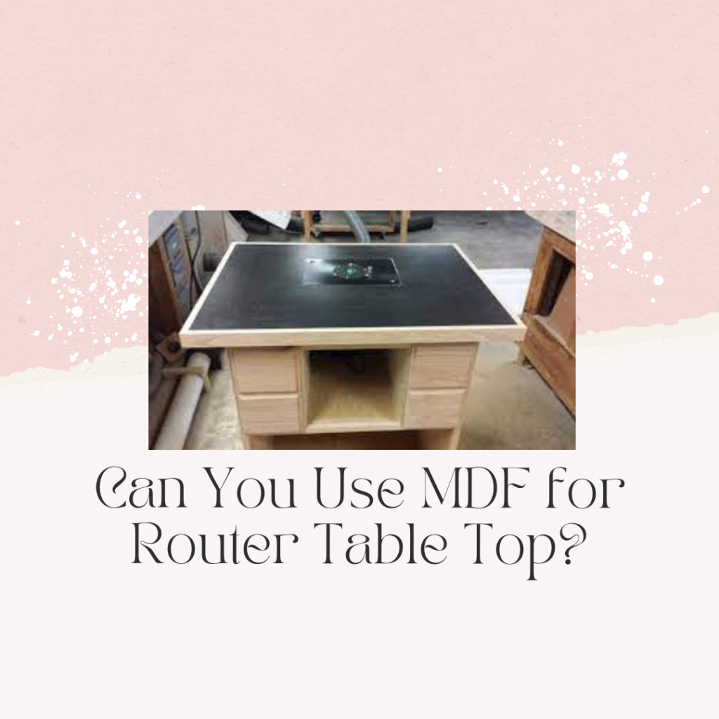Can You Use MDF for Router Table Top?