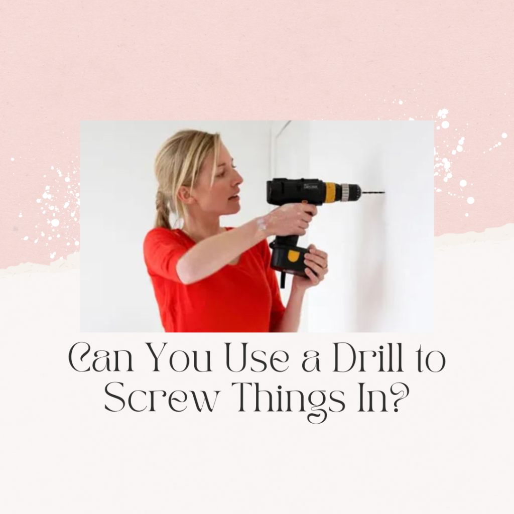 Can You Use a Drill to Screw Things In?