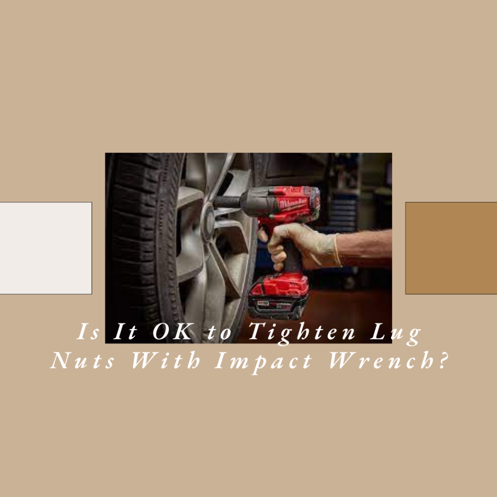 Is It OK to Tighten Lug Nuts With Impact Wrench?