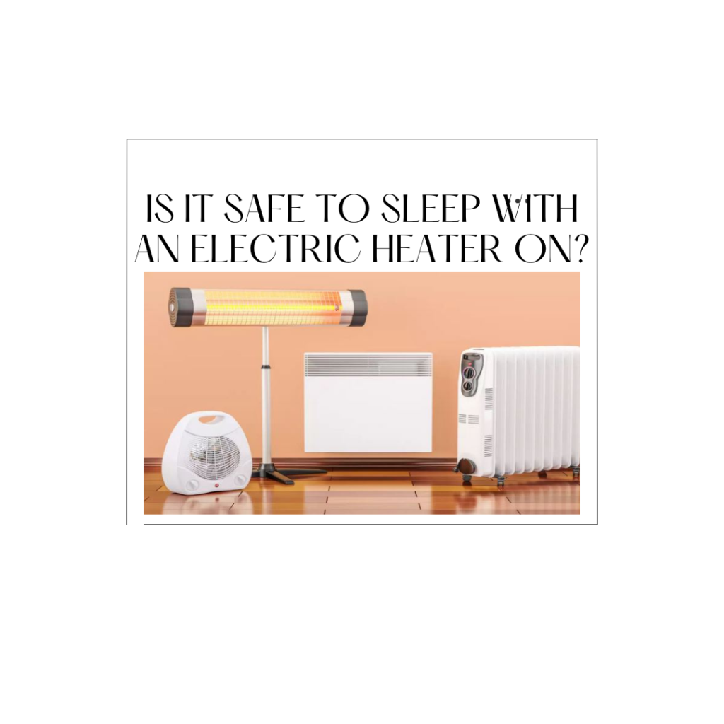 Is It Safe to Sleep With an Electric Heater on?