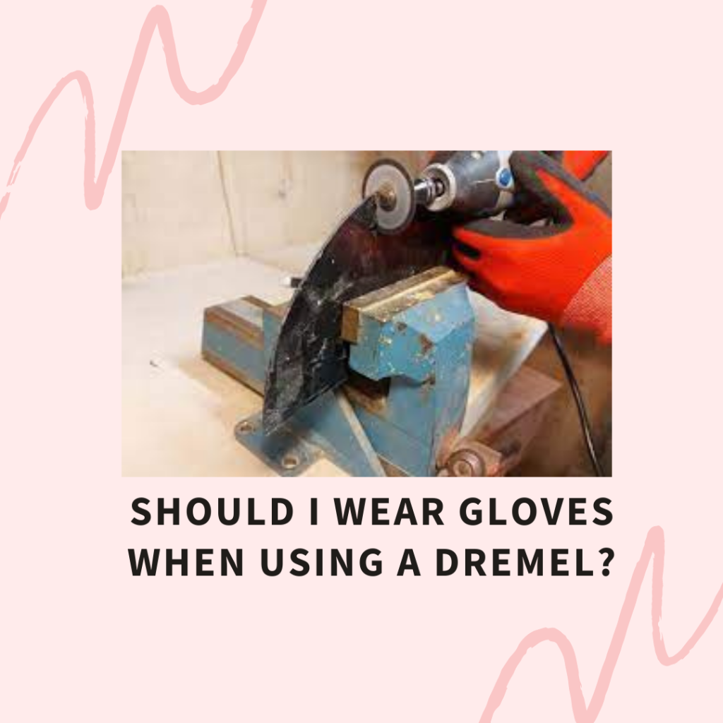 Should I Wear Gloves When Using a Dremel?
