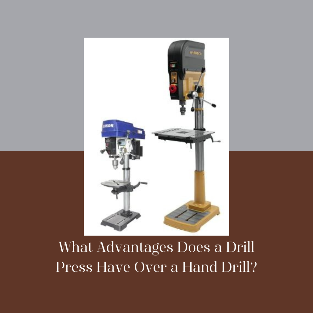 What Advantages Does a Drill Press Have Over a Hand Drill?