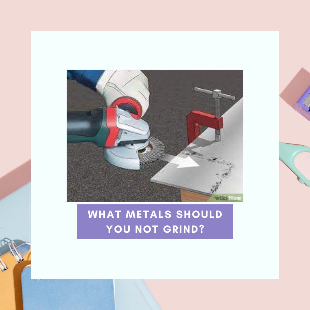 What Metals Should You Not Grind?
