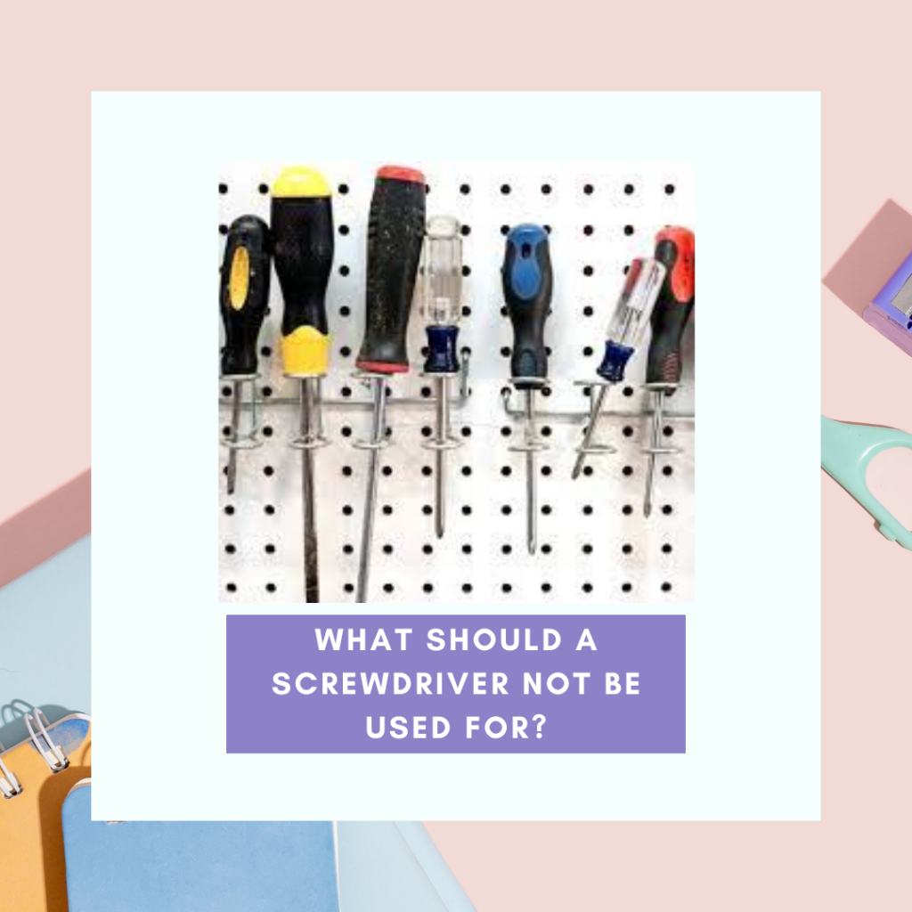 What Should A Screwdriver Not Be Used For?