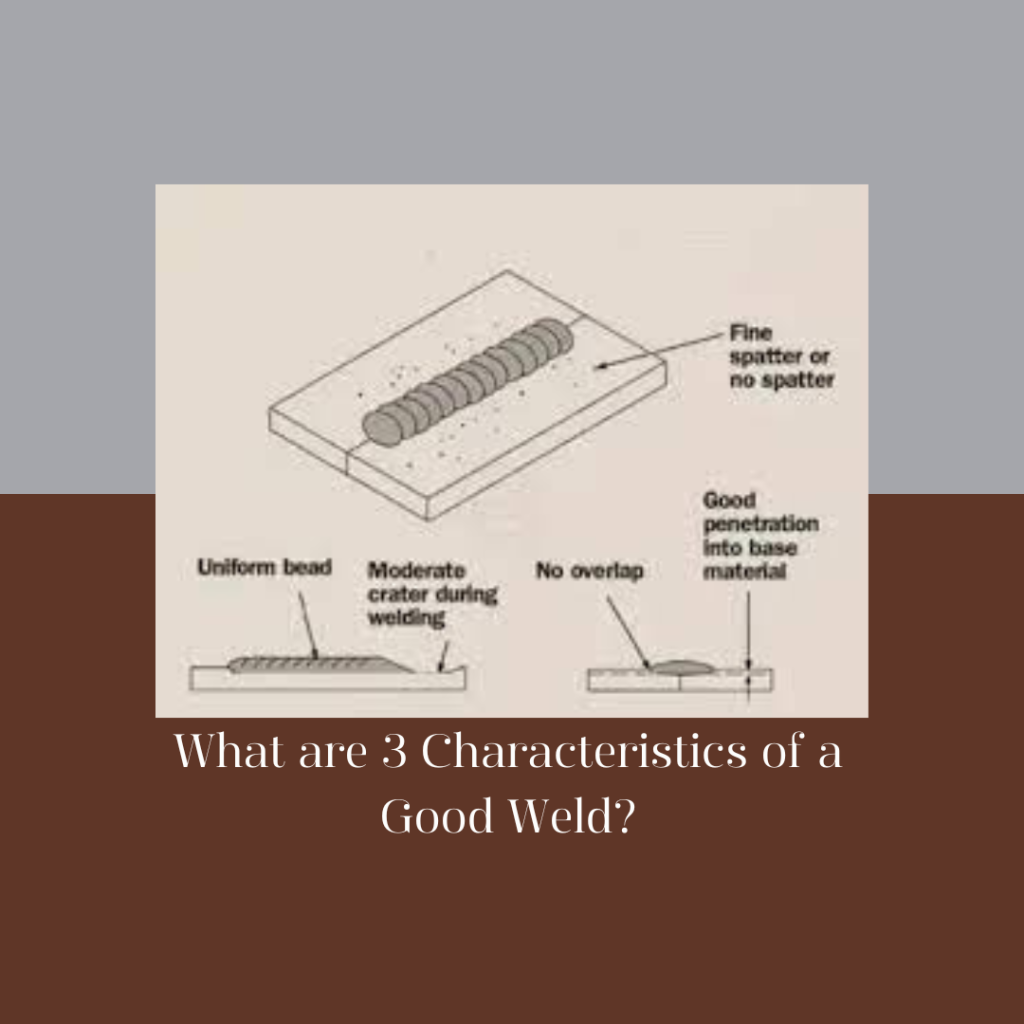 What are 3 Characteristics of a Good Weld?