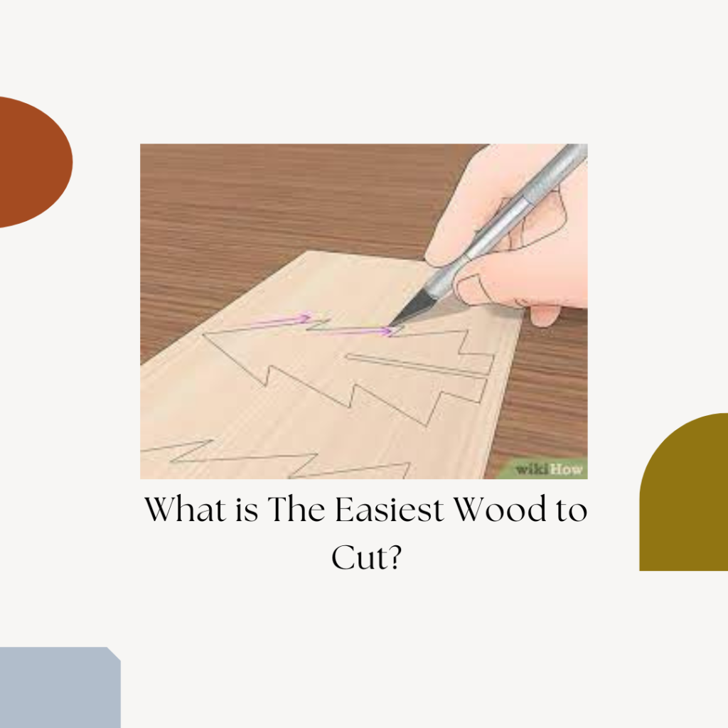 What is The Easiest Wood to Cut?