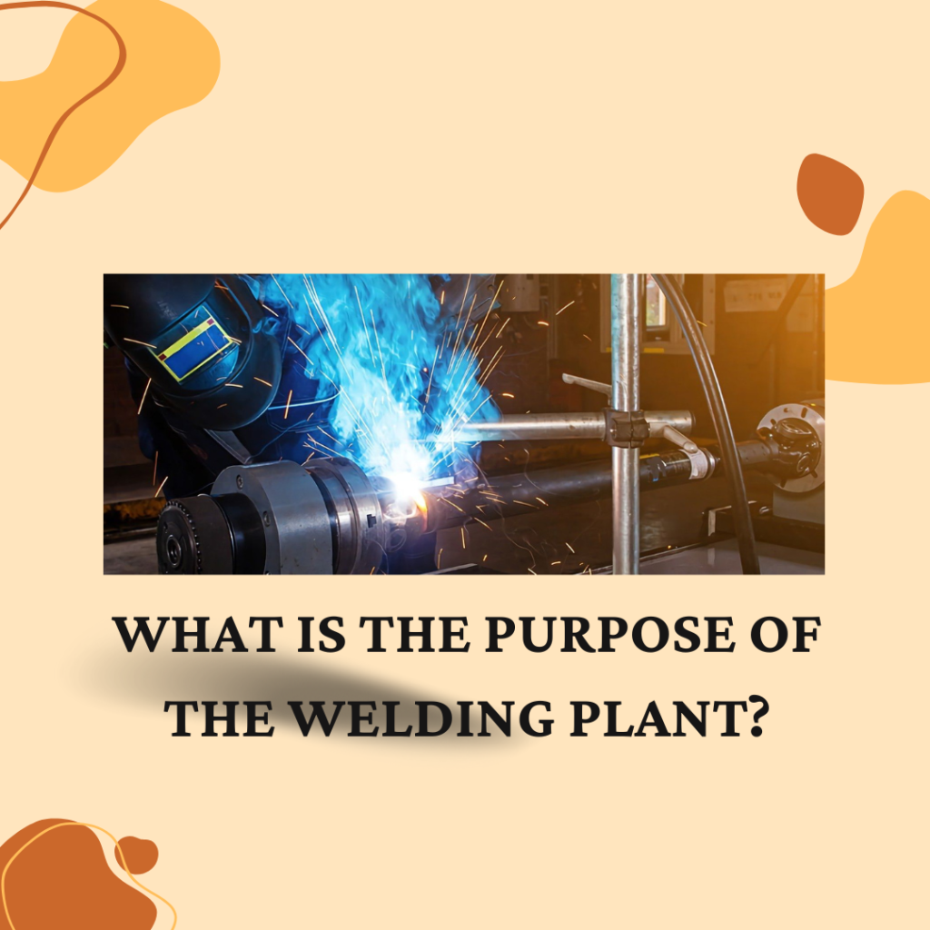 What is the Purpose of the Welding Plant?