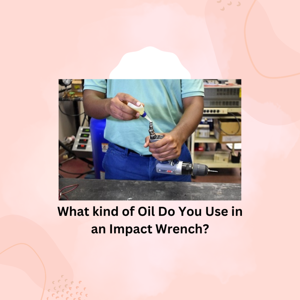 What kind of Oil Do You Use in an Impact Wrench?