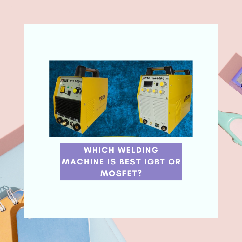 Which Welding Machine is Best Igbt or Mosfet?