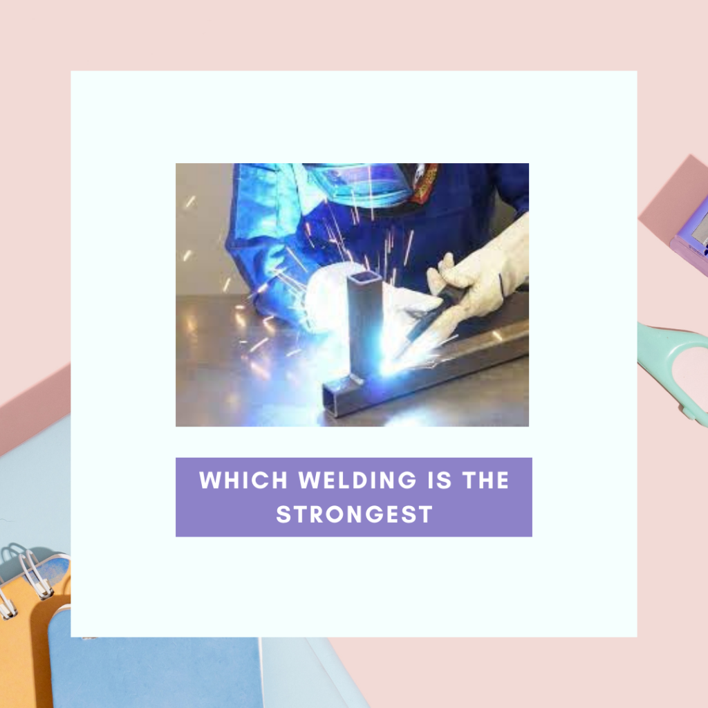 Which Welding is the Strongest?